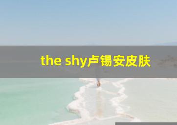 the shy卢锡安皮肤